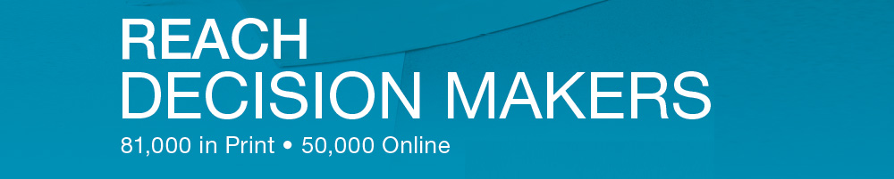 Reach Decision Makers -  81,000 in Print, 50,000 Online